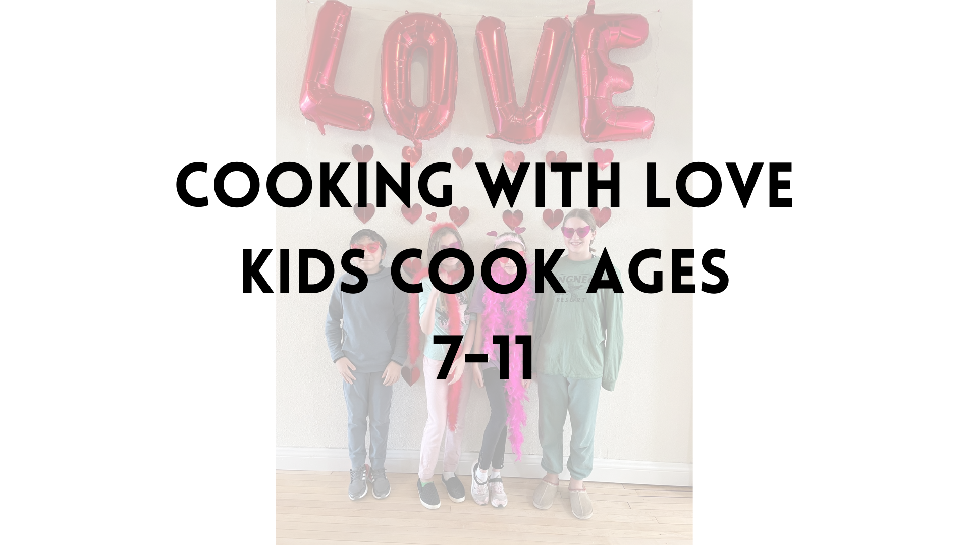 Cooking with Love – Kids Cook Ages 7-11